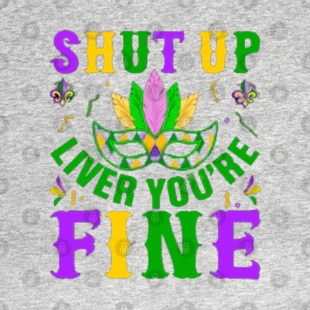 Shut Up Liver You're Fine - Funny Mardi Gras Parade Laissez Les Bons Temps Rouler Mardi Gras Let The Good Times Roll by rogergren